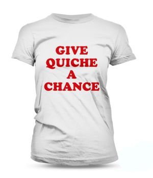 Dámské triko - Give quiche a chance